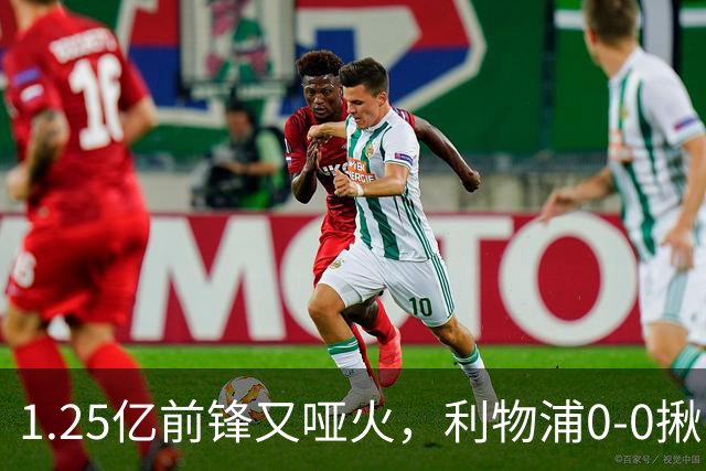 1.25亿前锋又哑火，利物浦0-0揪出大问题：全场拉边不进球